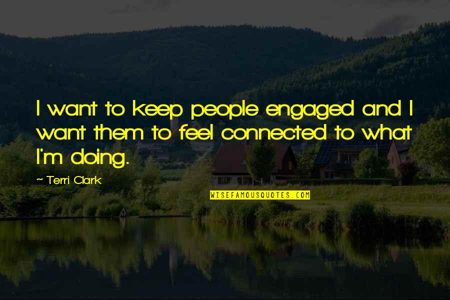 Aged Wine Quotes By Terri Clark: I want to keep people engaged and I