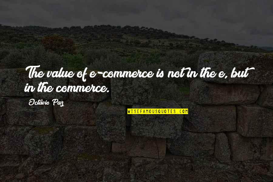 Agees Gym Quotes By Octavio Paz: The value of e-commerce is not in the