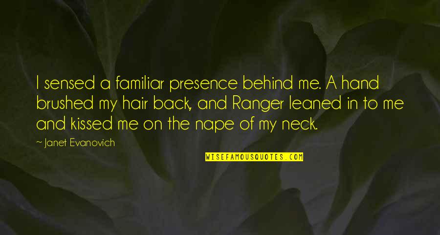 Ageeth Bol Quotes By Janet Evanovich: I sensed a familiar presence behind me. A Ageeth Bol Quotes By Janet Evanovich: I sensed a familiar presence behind me. A