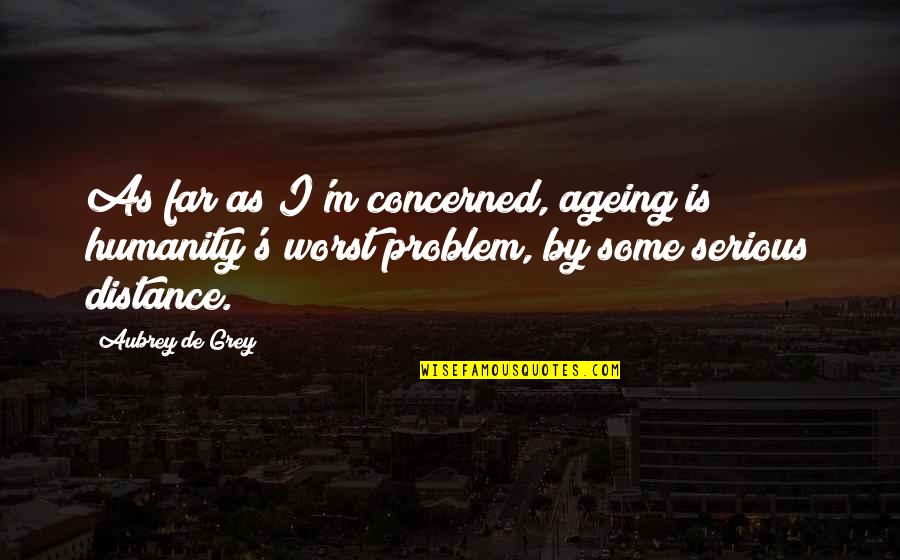 Ageing Quotes By Aubrey De Grey: As far as I'm concerned, ageing is humanity's