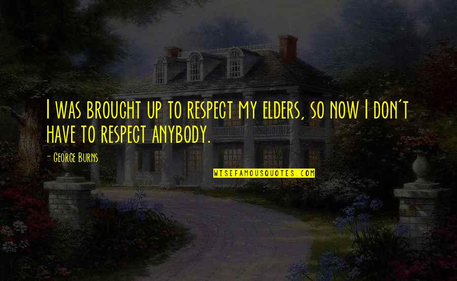 Ageing Quotes By George Burns: I was brought up to respect my elders,