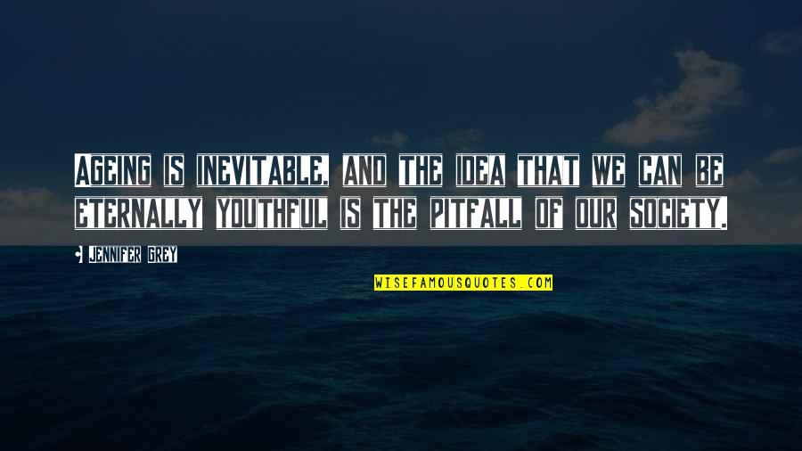 Ageing Quotes By Jennifer Grey: Ageing is inevitable, and the idea that we