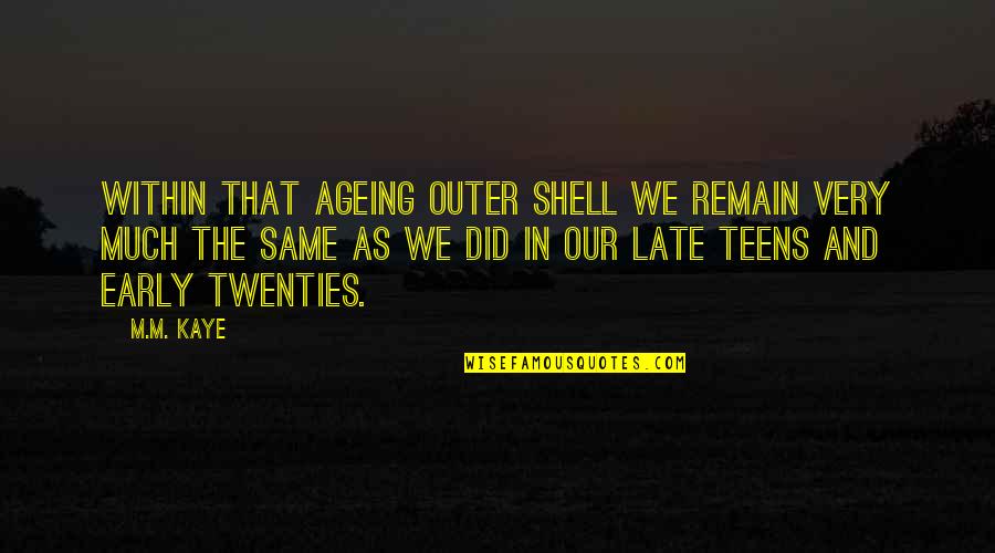 Ageing Quotes By M.M. Kaye: Within that ageing outer shell we remain very