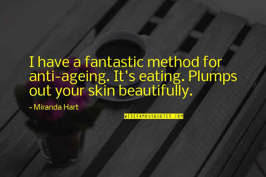 Ageing Quotes By Miranda Hart: I have a fantastic method for anti-ageing. It's