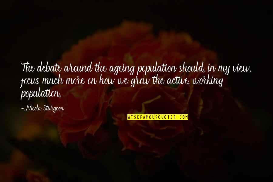 Ageing Quotes By Nicola Sturgeon: The debate around the ageing population should, in