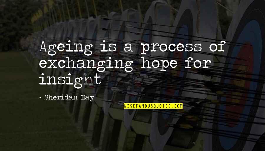 Ageing Quotes By Sheridan Hay: Ageing is a process of exchanging hope for