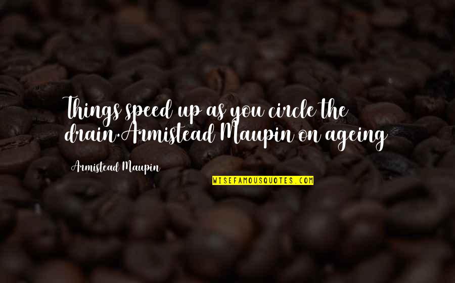Ageing's Quotes By Armistead Maupin: Things speed up as you circle the drain.Armistead Ageing's Quotes By Armistead Maupin: Things speed up as you circle the drain.Armistead