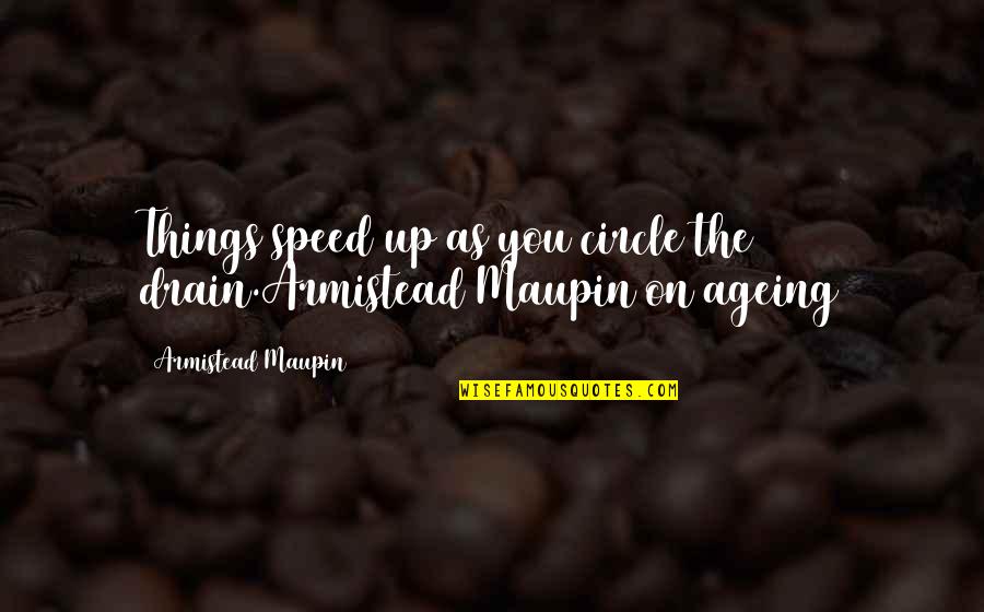 Ageing's Quotes By Armistead Maupin: Things speed up as you circle the drain.Armistead