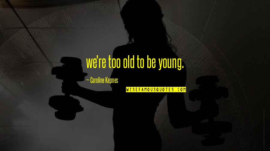 Ageing's Quotes By Caroline Kepnes: we're too old to be young. Ageing's Quotes By Caroline Kepnes: we're too old to be young.