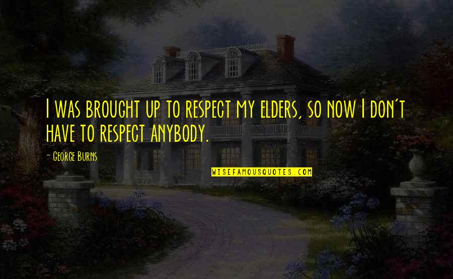 Ageing's Quotes By George Burns: I was brought up to respect my elders,
