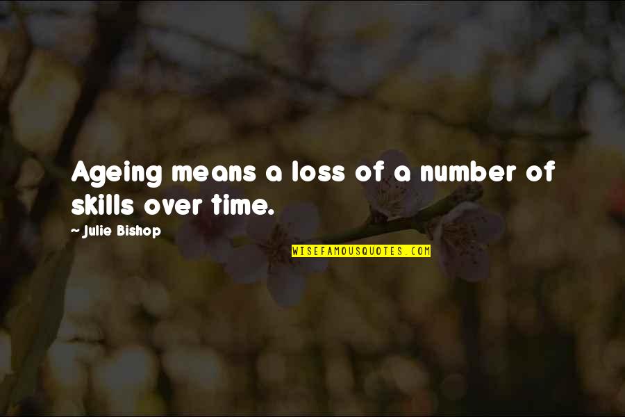 Ageing's Quotes By Julie Bishop: Ageing means a loss of a number of Ageing's Quotes By Julie Bishop: Ageing means a loss of a number of