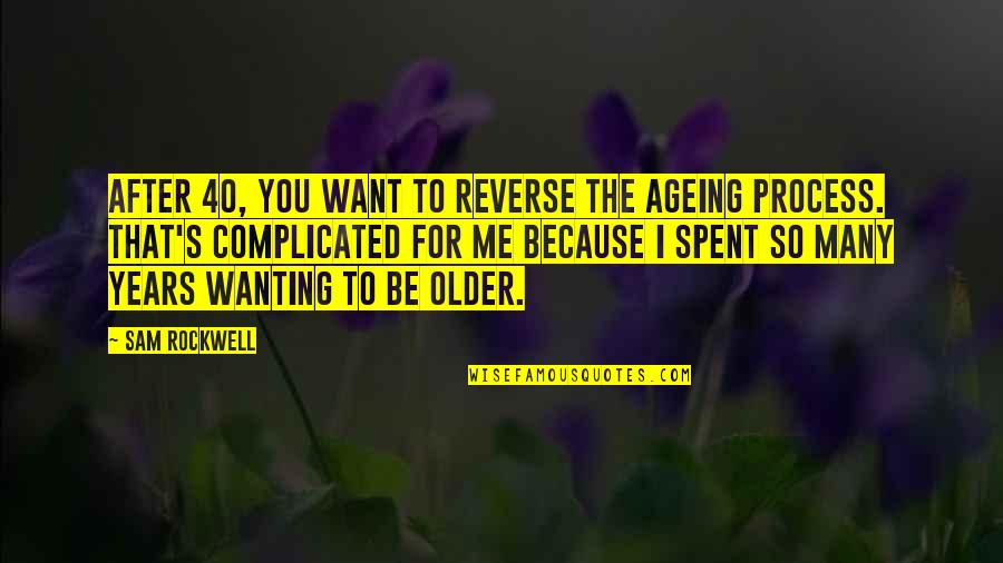 Ageing's Quotes By Sam Rockwell: After 40, you want to reverse the ageing Ageing's Quotes By Sam Rockwell: After 40, you want to reverse the ageing