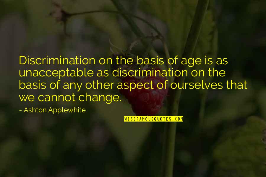 Ageism Discrimination Quotes By Ashton Applewhite: Discrimination on the basis of age is as