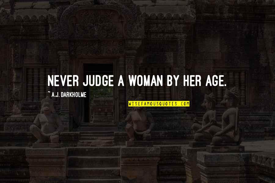 Ageism Quotes By A.J. Darkholme: Never judge a woman by her age.