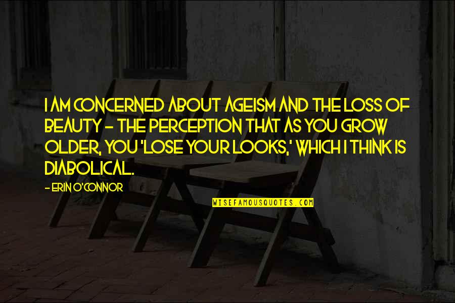 Ageism Quotes By Erin O'Connor: I am concerned about ageism and the loss