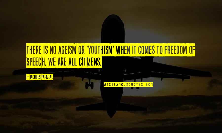 Ageism Quotes By Jacques Parizeau: There is no ageism or 'youthism' when it