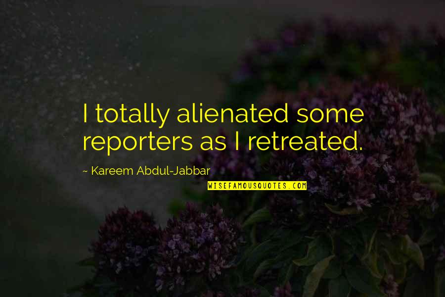 Ageism Quotes By Kareem Abdul-Jabbar: I totally alienated some reporters as I retreated.