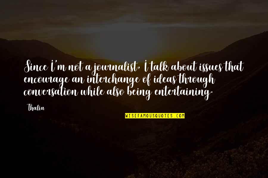 Ageism Quotes By Thalia: Since I'm not a journalist, I talk about