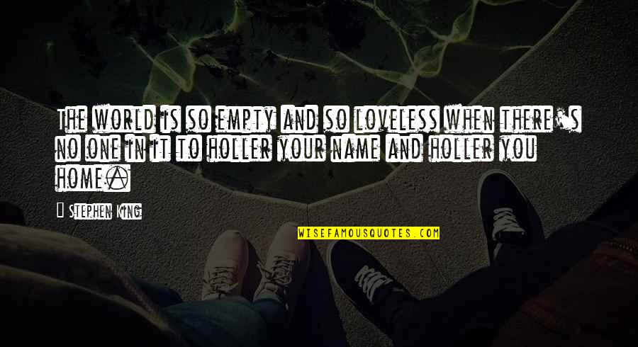Ageist Ads Quotes By Stephen King: The world is so empty and so loveless Ageist Ads Quotes By Stephen King: The world is so empty and so loveless
