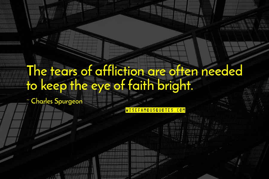 Ageless Soul Quotes By Charles Spurgeon: The tears of affliction are often needed to
