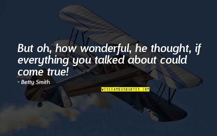 Ageless Travel Quotes By Betty Smith: But oh, how wonderful, he thought, if everything