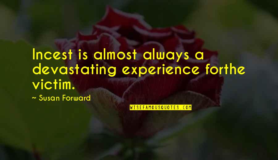 Ageless Woman Quotes By Susan Forward: Incest is almost always a devastating experience forthe