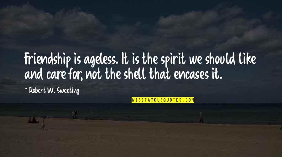 Agelessness Quotes By Robert W. Sweeting: Friendship is ageless. It is the spirit we Agelessness Quotes By Robert W. Sweeting: Friendship is ageless. It is the spirit we