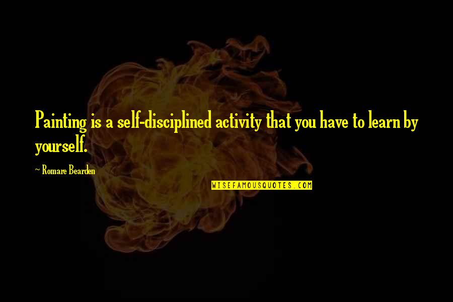 Agelines Quotes By Romare Bearden: Painting is a self-disciplined activity that you have