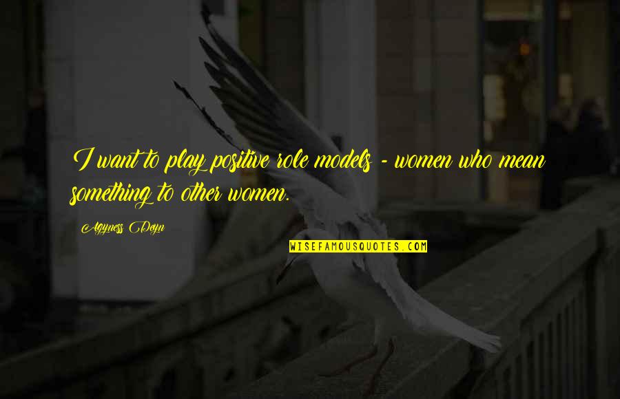 Agellies Quotes By Agyness Deyn: I want to play positive role models -