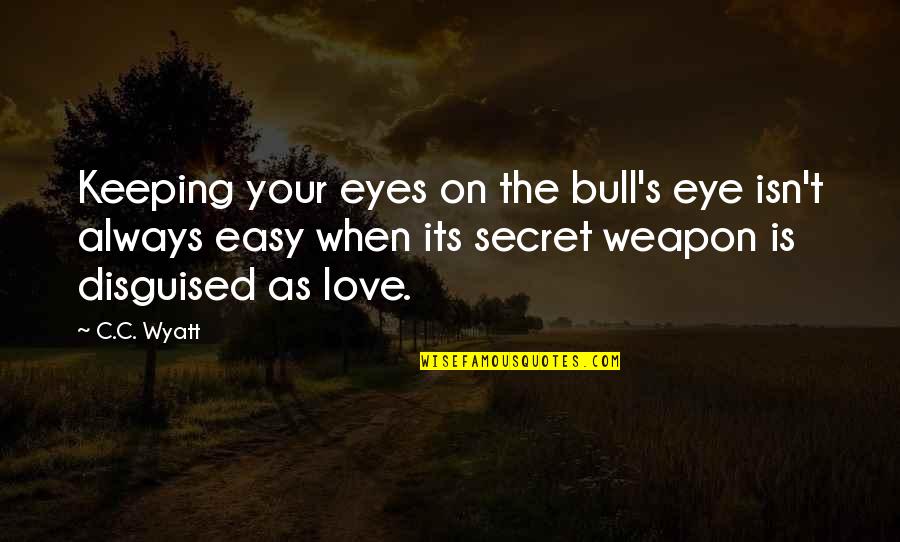 Agen Kolar Quotes By C.C. Wyatt: Keeping your eyes on the bull's eye isn't