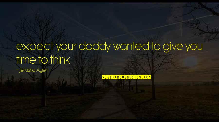 Agen Quotes By Jerusha Agen: expect your daddy wanted to give you time Agen Quotes By Jerusha Agen: expect your daddy wanted to give you time
