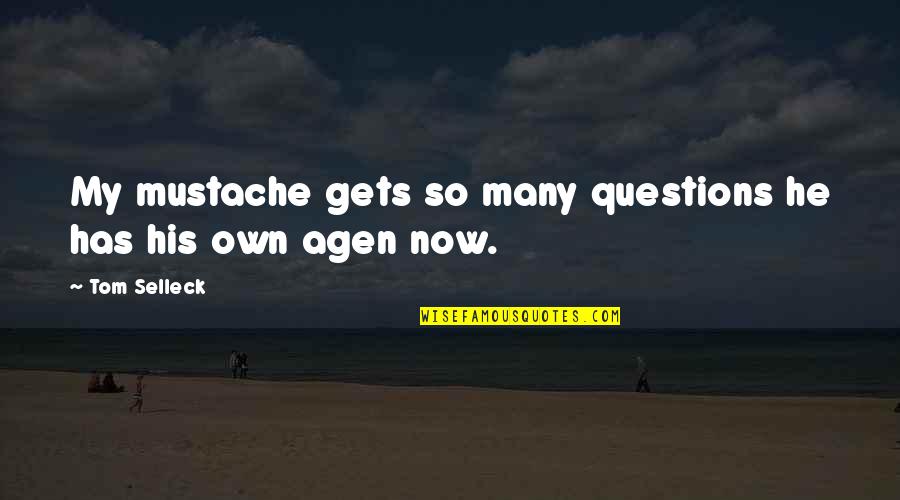 Agen Quotes By Tom Selleck: My mustache gets so many questions he has