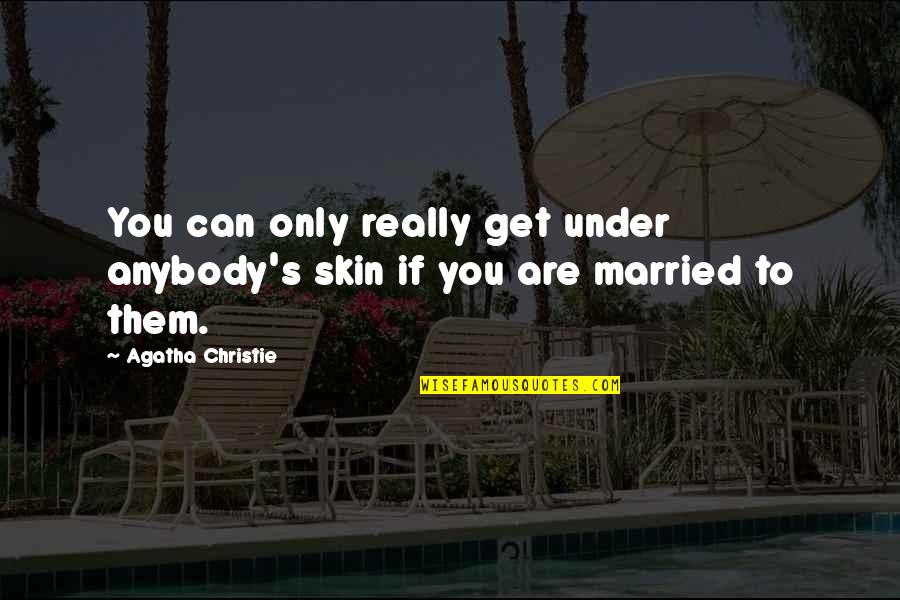 Agenarian Quotes By Agatha Christie: You can only really get under anybody's skin