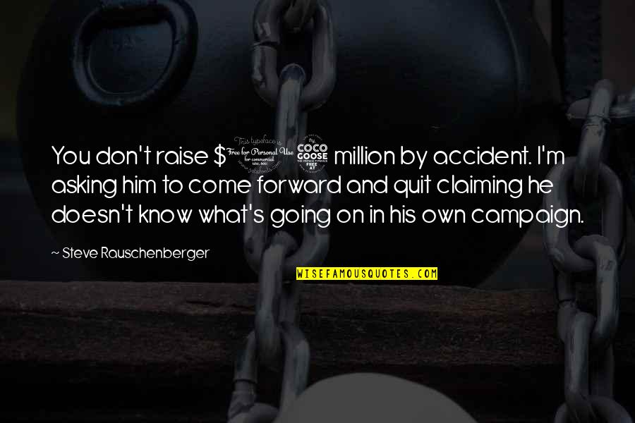 Agenarian Quotes By Steve Rauschenberger: You don't raise $15 million by accident. I'm