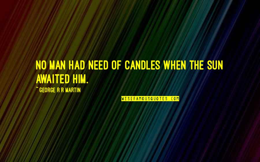 Agenatrader Quotes By George R R Martin: No man had need of candles when the Agenatrader Quotes By George R R Martin: No man had need of candles when the
