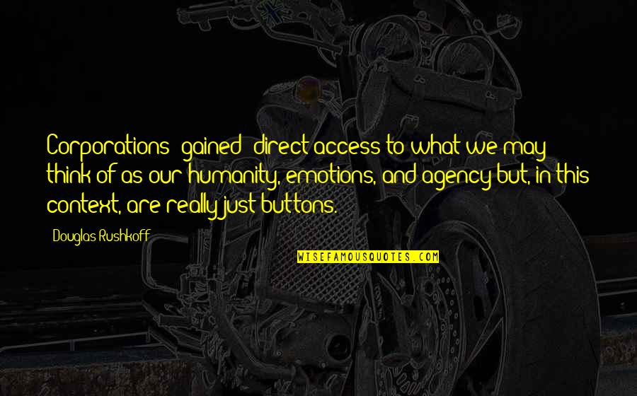 Agency's Quotes By Douglas Rushkoff: Corporations [gained] direct access to what we may