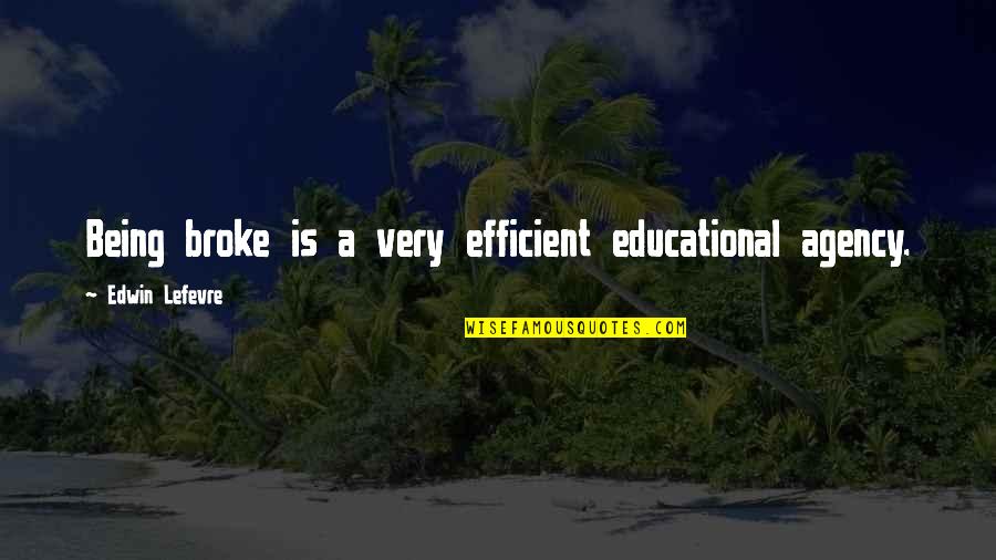 Agency's Quotes By Edwin Lefevre: Being broke is a very efficient educational agency.