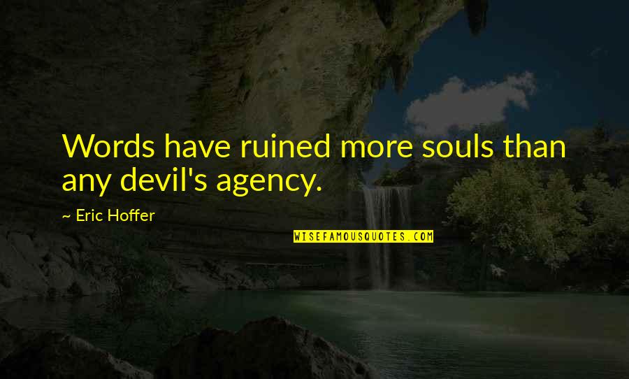 Agency's Quotes By Eric Hoffer: Words have ruined more souls than any devil's