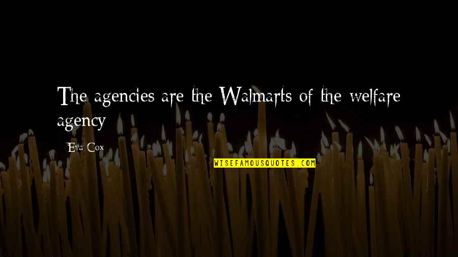 Agency's Quotes By Eva Cox: The agencies are the Walmarts of the welfare