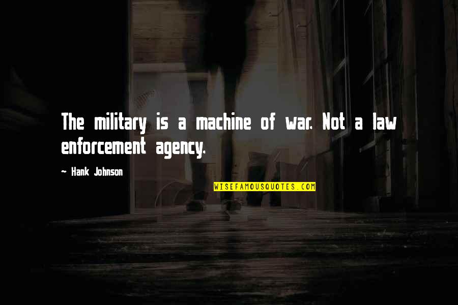 Agency's Quotes By Hank Johnson: The military is a machine of war. Not