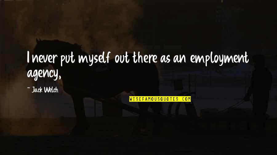 Agency's Quotes By Jack Welch: I never put myself out there as an