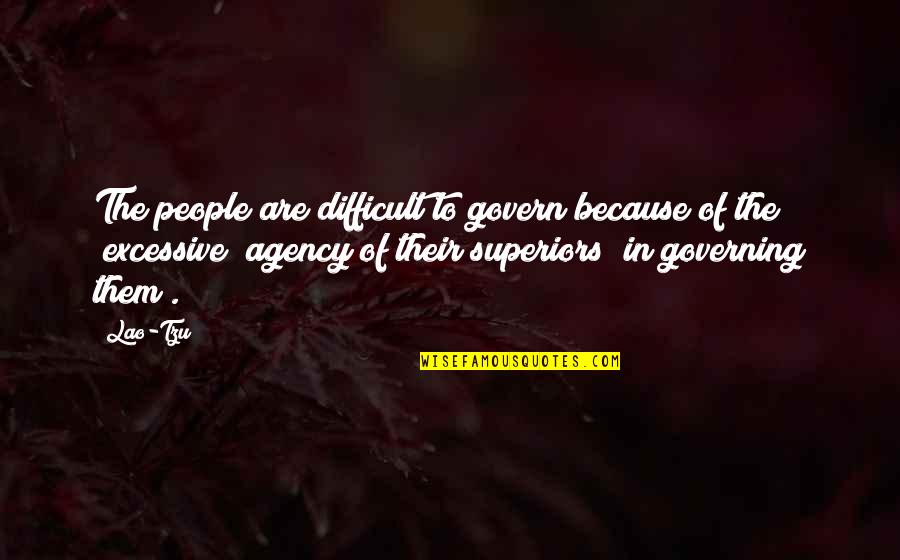 Agency's Quotes By Lao-Tzu: The people are difficult to govern because of