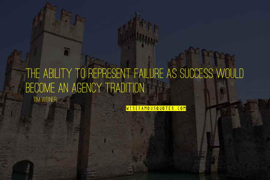 Agency's Quotes By Tim Weiner: The ability to represent failure as success would