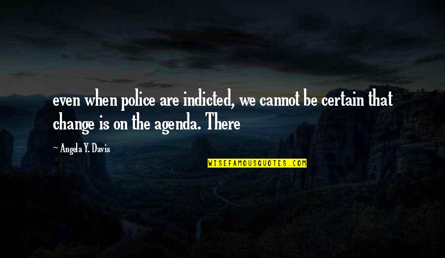 Agenda Quotes By Angela Y. Davis: even when police are indicted, we cannot be