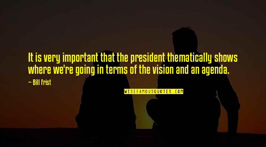 Agenda Quotes By Bill Frist: It is very important that the president thematically