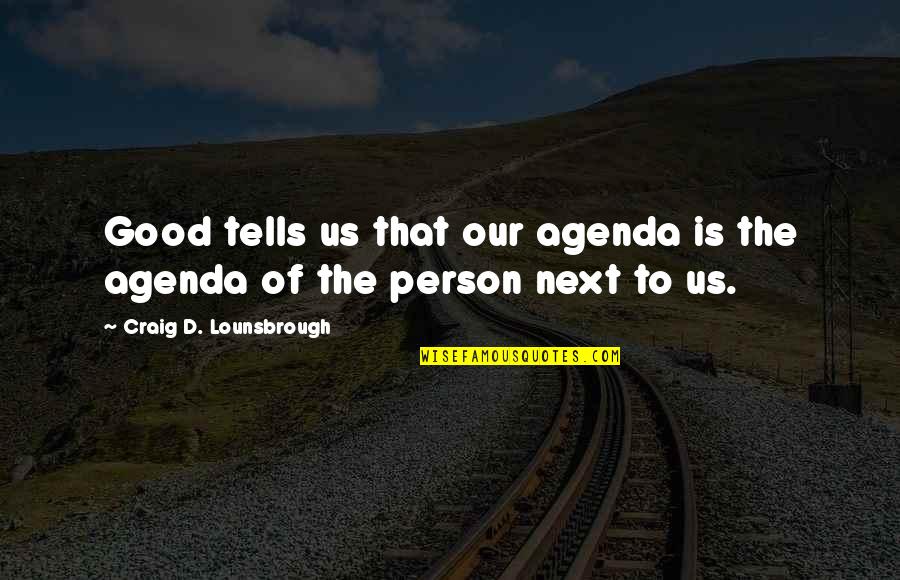 Agenda Quotes By Craig D. Lounsbrough: Good tells us that our agenda is the