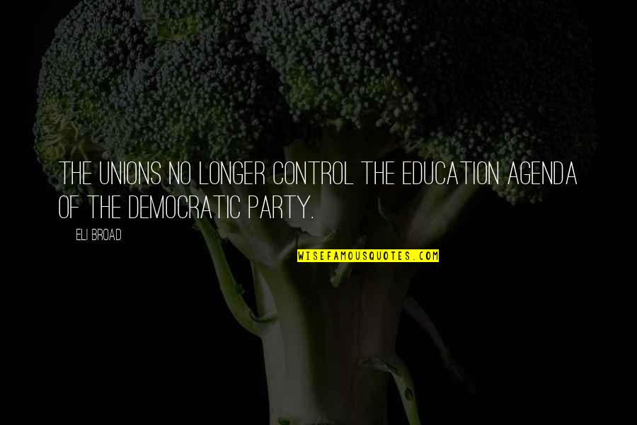 Agenda Quotes By Eli Broad: The unions no longer control the education agenda