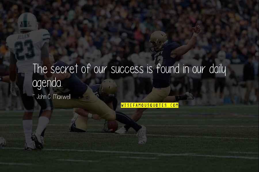 Agenda Quotes By John C. Maxwell: The secret of our success is found in