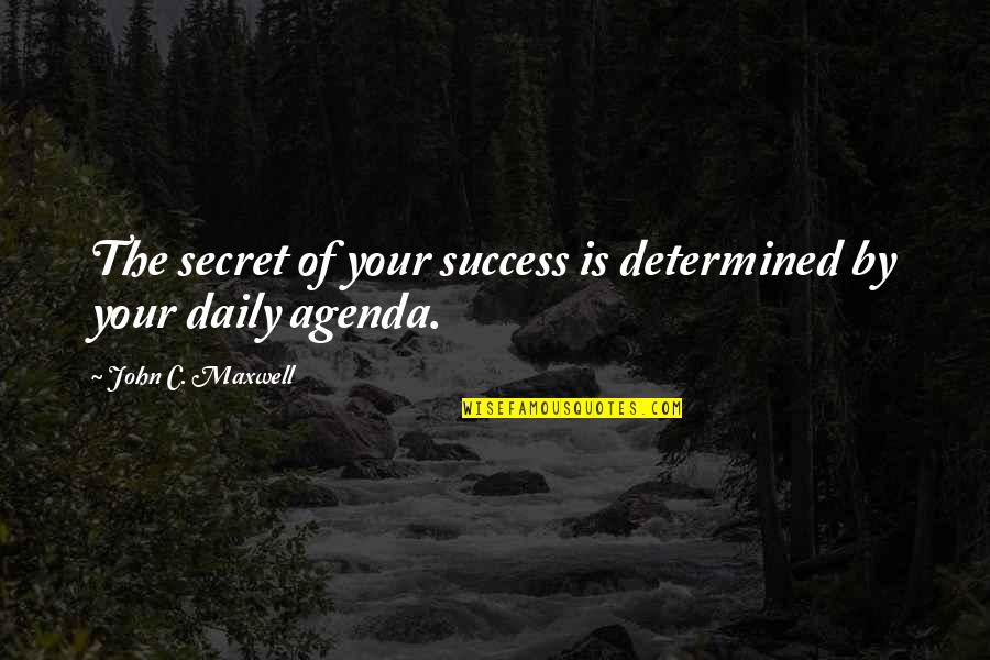 Agenda Quotes By John C. Maxwell: The secret of your success is determined by