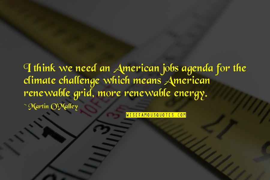 Agenda Quotes By Martin O'Malley: I think we need an American jobs agenda